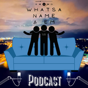 Whatsa Name & Em Podcast